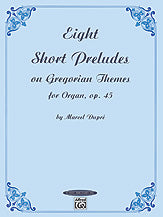 Eight Short Preludes on Gregorian Themes for Organ, Opus 45