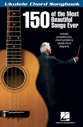 One Hundred Fifty (150) of the Most Beautiful Songs Ever - Ukulele Chord Songbook