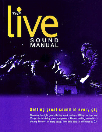 Live Sound Manual, The - Getting Great Sound at Every Gig