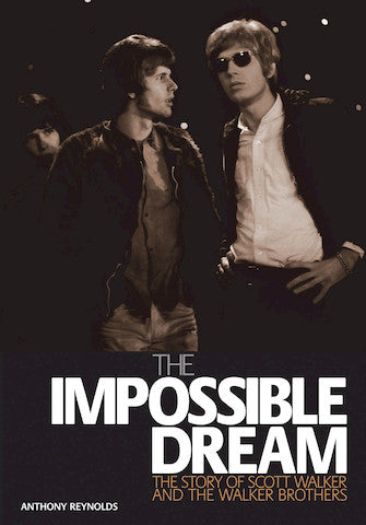 Impossible Dream - The Story of Scott Walker and the Walker Brothers