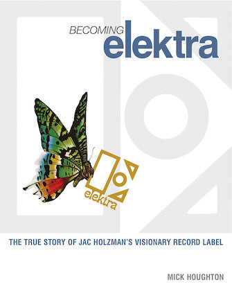 Becoming Elektra - The True Story of Jac Holzman's Visionary Record Label