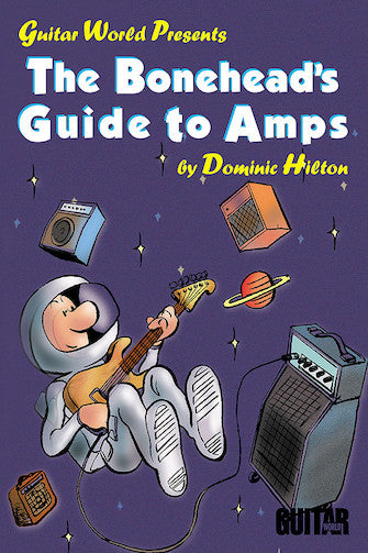 Bonehead's Guide to Amps, The - Guitar World Presents