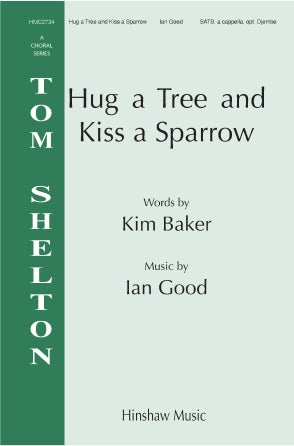 Hug A Tree And Kiss A Sparrow (SATB)