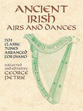 Ancient Irish Airs and Dances: 201 Classic Tunes Arranged for Piano