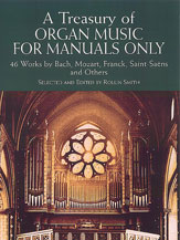 A Treasury of Organ Music for Manuals Only: 46 Works by Bach, Mozart, Franck, Saint-Saëns and Others