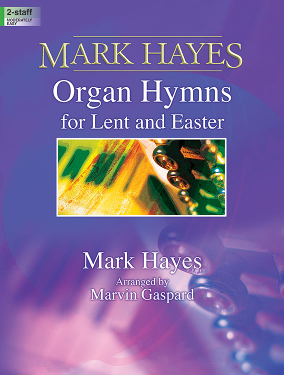 Mark Hayes: Organ Hymns for Lent and Easter - Organ Collection (2-staff)