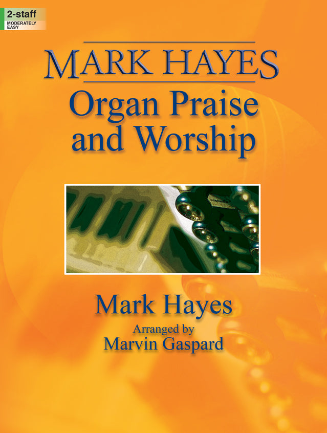 Mark Hayes: Organ Praise and Worship - Organ Collection (2-staff)